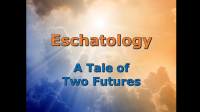 Eschatology: A Tale of Two Futures